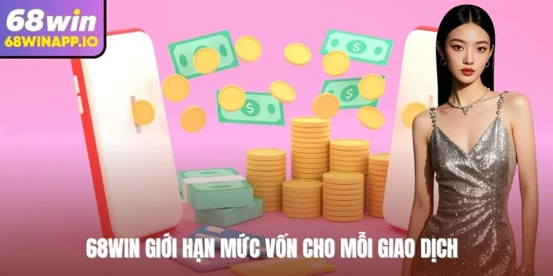 68WIN giới hạn mức vốn cho mỗi giao dịch
