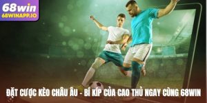 Đặt cược kèo châu Âu - Bí kíp của cao thủ ngay cùng 68WIN