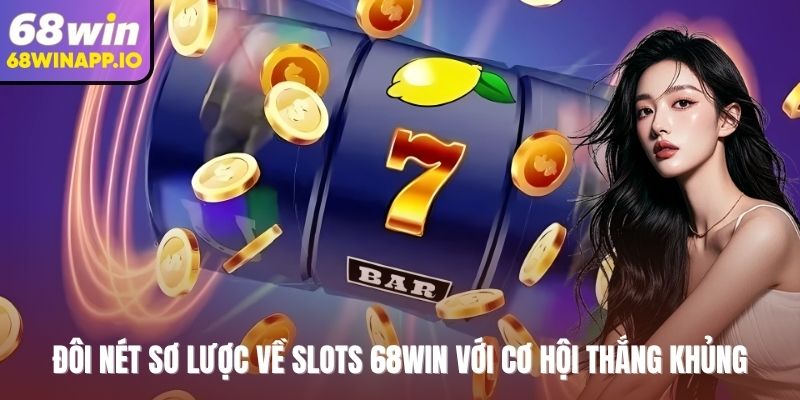 Đôi nét sơ lược về slots 68WIN với cơ hội thắng khủng