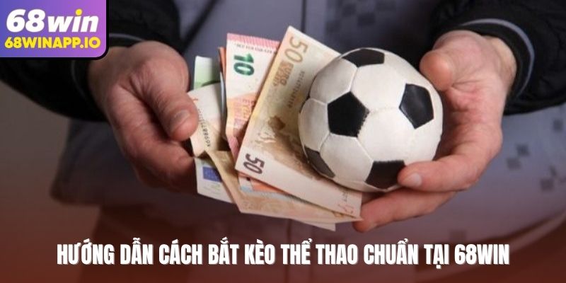 Hướng dẫn cách bắt kèo thể thao chuẩn tại 68WIN