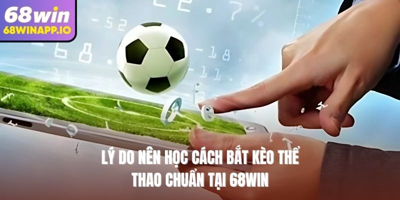 Lý do nên học cách bắt kèo thể thao chuẩn tại 68WIN