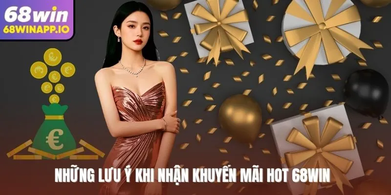 Những lưu ý khi nhận khuyến mãi hot 68WIN