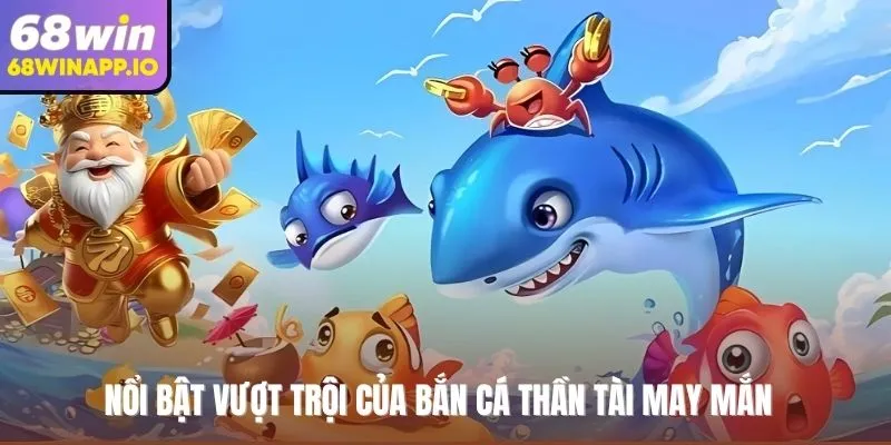 Nổi bật vượt trội của bắn cá thần tài may mắn
