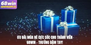 Ưu đãi mùa hè cực sốc cho thành viên 68WIN - Thưởng đậm tay!