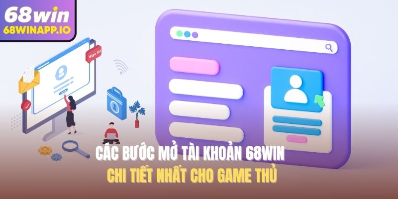 Các bước mở tài khoản 68WIN chi tiết nhất cho game thủ