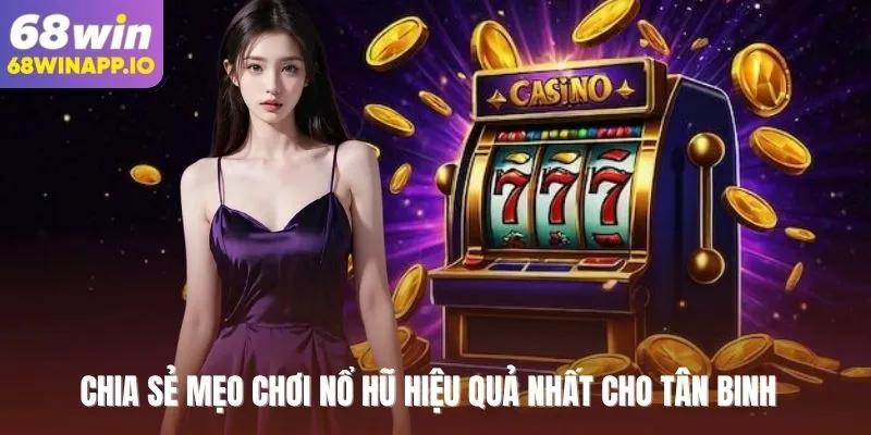 Chia sẻ mẹo chơi nổ hũ hiệu quả nhất cho tân binh