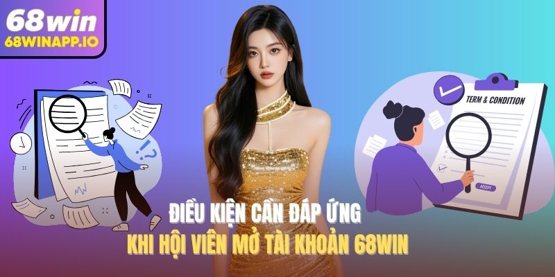 Điều kiện cần đáp ứng khi hội viên mở tài khoản 68WIN