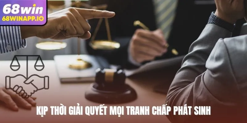 Kịp thời giải quyết mọi tranh chấp phát sinh